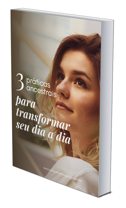 3 práticas ancestrais para transformar seu dia a dia